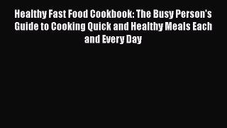 Read Healthy Fast Food Cookbook: The Busy Person's Guide to Cooking Quick and Healthy Meals
