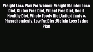 Read Weight Loss Plan For Women: Weight Maintenance Diet Gluten Free Diet Wheat Free Diet Heart