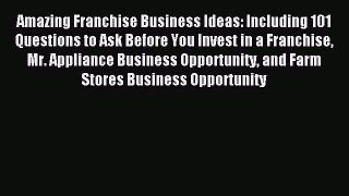 Read Amazing Franchise Business Ideas: Including 101 Questions to Ask Before You Invest in