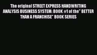 Read The original STREET EXPRESS HANDWRITING ANALYSIS BUSINESS SYSTEM: BOOK #1 of the BETTER