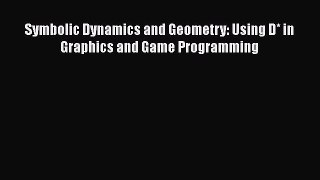 Read Symbolic Dynamics and Geometry: Using D* in Graphics and Game Programming Ebook Free