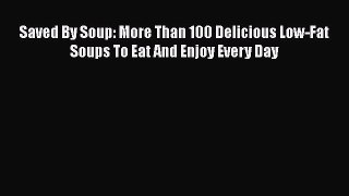 Read Saved By Soup: More Than 100 Delicious Low-Fat Soups To Eat And Enjoy Every Day Ebook