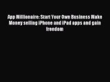 Read App Millionaire: Start Your Own Business Make Money selling iPhone and iPad apps and gain