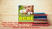 PDF  CURE ACNE Beauty Secrets For SilkySmooth Skin  Look Younger Clear Skin  Acne Remedy Read Full Ebook