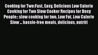 Read Cooking for Two:Fast Easy Delicious Low Calorie Cooking for Two Slow Cooker Recipes for
