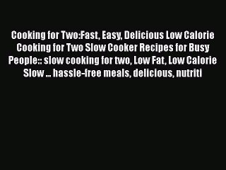 Read Cooking for Two:Fast Easy Delicious Low Calorie Cooking for Two Slow Cooker Recipes for