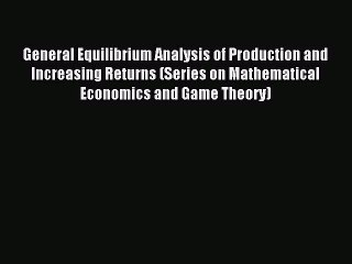 Read General Equilibrium Analysis of Production and Increasing Returns (Series on Mathematical