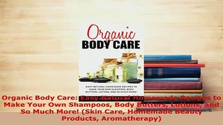 Read  Organic Body Care Easy Natural Homemade Recipes to Make Your Own Shampoos Body Butters Ebook Free