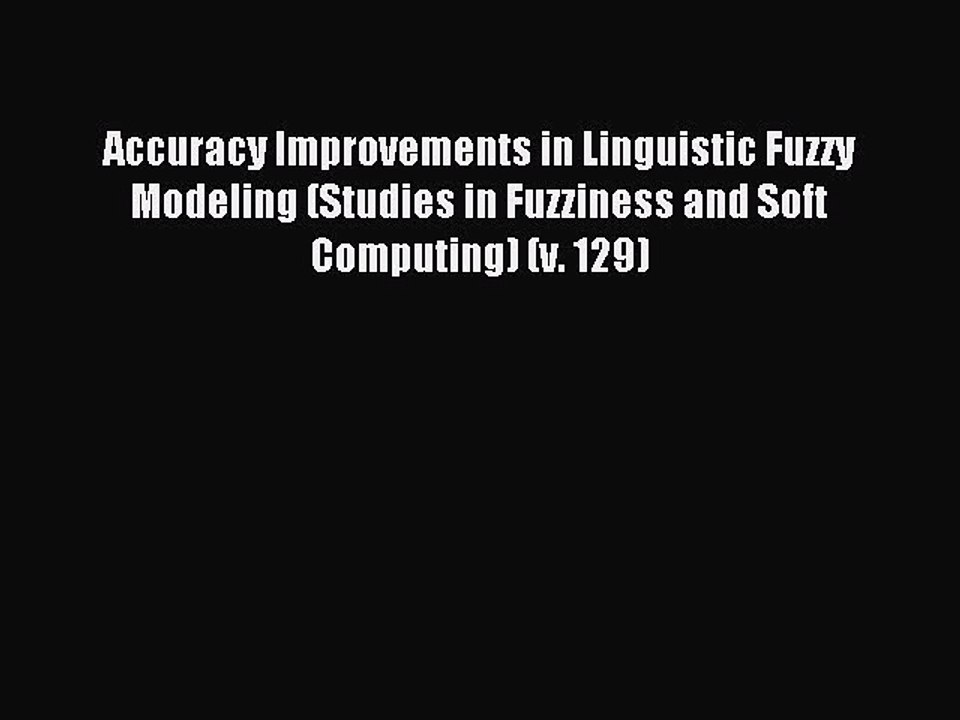 Read Accuracy Improvements in Linguistic Fuzzy Modeling (Studies in Fuzziness and Soft Computing)