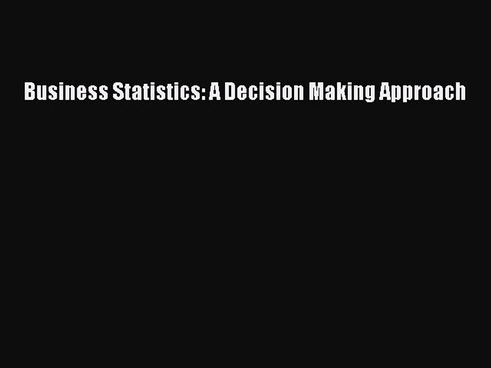 Read Business Statistics: A Decision Making Approach Ebook Free
