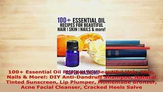 Read  100 Essential Oil Recipes for Beautiful Hair Skin Nails  More DIY AntiDandruff PDF Online