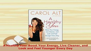 Read  A Healthy You Boost Your Energy Live Cleaner and Look and Feel Younger Every Day Ebook Free