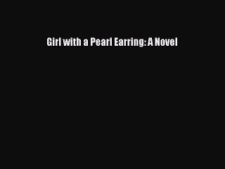 Download Girl with a Pearl Earring: A Novel  Full EBook