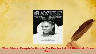 Read  The Black Peoples Guide To Perfect And Blemish Free Skin Ebook Free