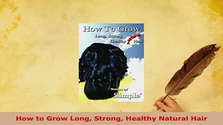 Download  How to Grow Long Strong Healthy Natural Hair PDF Online