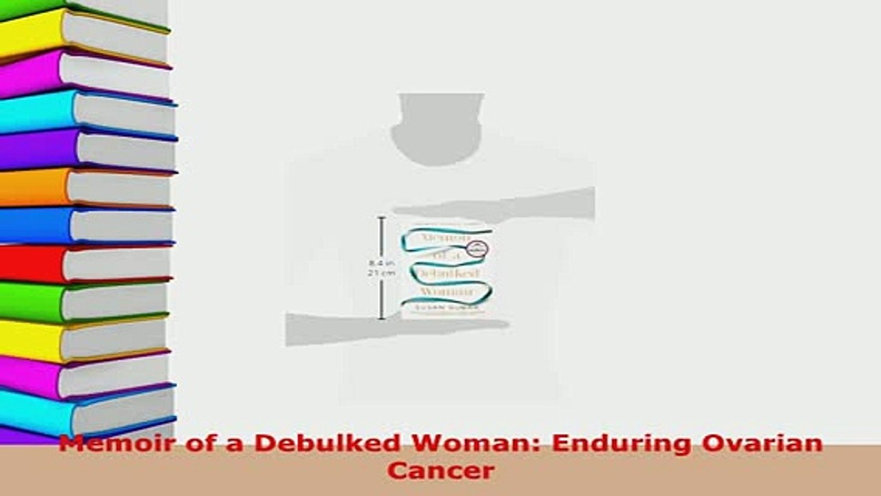 Read  Memoir of a Debulked Woman Enduring Ovarian Cancer Ebook Free