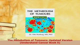 Read  The Metabolism of Tumours Updated Version Understand Cancer Book 5 Ebook Free
