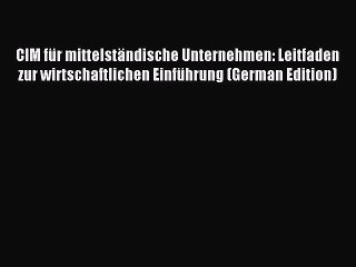 Read CIM für mittelständische Unternehmen: Leitfaden zur wirtschaftlichen Einführung (German