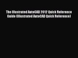 Download The Illustrated AutoCAD 2012 Quick Reference Guide (Illustrated AutoCAD Quick Reference)