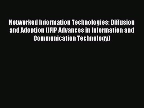 Read Networked Information Technologies: Diffusion and Adoption (IFIP Advances in Information