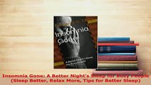 PDF  Insomnia Gone A Better Nights Sleep for Busy People Sleep Better Relax More Tips for Download Full Ebook