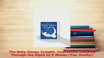 PDF  The Baby Sleeps Tonight Your Infant Sleeping Through the Night by 9 Weeks Yes Really Read Online