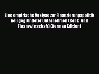 Read Eine empirische Analyse zur Finanzierungspolitik neu gegründeter Unternehmen (Bank- und