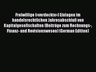 Read Freiwillige («verdeckte») Einlagen im handelsrechtlichen Jahresabschluß von Kapitalgesellschaften