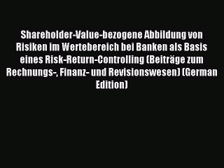 Read Shareholder-Value-bezogene Abbildung von Risiken im Wertebereich bei Banken als Basis