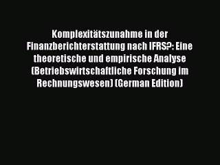 Read Komplexitätszunahme in der Finanzberichterstattung nach IFRS?: Eine theoretische und empirische