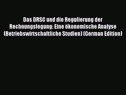Read Das DRSC und die Regulierung der Rechnungslegung: Eine ökonomische Analyse (Betriebswirtschaftliche