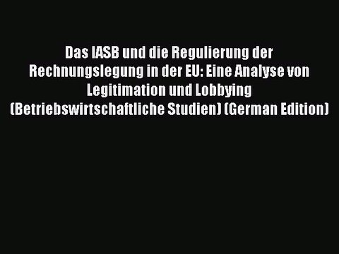 Read Das IASB und die Regulierung der Rechnungslegung in der EU: Eine Analyse von Legitimation