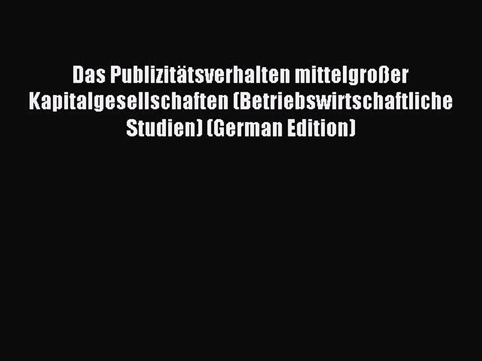 Read Das Publizitätsverhalten mittelgroßer Kapitalgesellschaften (Betriebswirtschaftliche Studien)