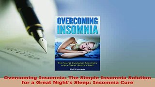 PDF  Overcoming Insomnia The Simple Insomnia Solution for a Great Nights Sleep Insomnia Cure PDF Full Ebook