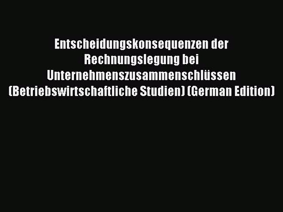 Read Entscheidungskonsequenzen der Rechnungslegung bei Unternehmenszusammenschlüssen (Betriebswirtschaftliche