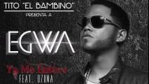 Ya me entere´ - Tito El Bambino presenta Egwa feat. Ozuna