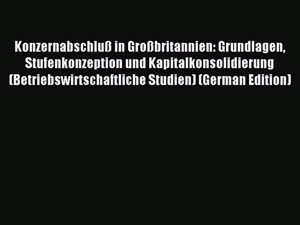 Read Konzernabschluß in Großbritannien: Grundlagen Stufenkonzeption und Kapitalkonsolidierung