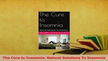 Download  The Cure to Insomnia Natural Solutions To Insomnia PDF Book Free