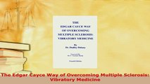 PDF  The Edgar Cayce Way of Overcoming Multiple Sclerosis Vibratory Medicine Read Full Ebook
