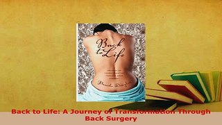 PDF  Back to Life A Journey of Transformation Through Back Surgery Read Online