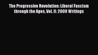Download The Progressive Revolution: Liberal Fascism through the Ages Vol. II: 2009 Writings