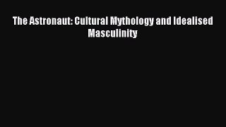 Download The Astronaut: Cultural Mythology and Idealised Masculinity Ebook Online