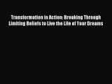 Read Transformation in Action: Breaking Through Limiting Beliefs to Live the Life of Your Dreams