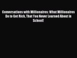 Read Conversations with Millionaires: What Millionaires Do to Get Rich That You Never Learned