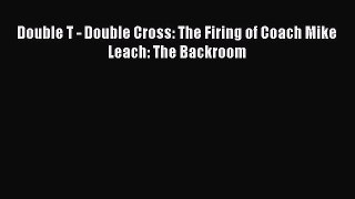 Read Double T - Double Cross: The Firing of Coach Mike Leach: The Backroom Ebook Free