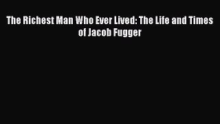 Read The Richest Man Who Ever Lived: The Life and Times of Jacob Fugger Ebook Online