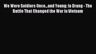 Read We Were Soldiers Once...and Young: Ia Drang - The Battle That Changed the War in Vietnam