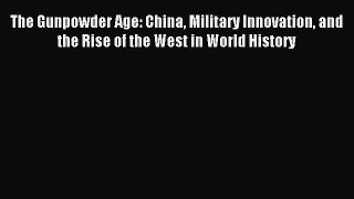 Read The Gunpowder Age: China Military Innovation and the Rise of the West in World History