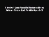 PDF A Mother's Love: Adorable Mother and Baby Animals Picture Book For Kids (Ages 3-5) Free