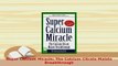 Download  Super Calcium Miracle The Calcium Citrate Malate Breakthrough Read Online